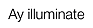 AY ILLUMINATE